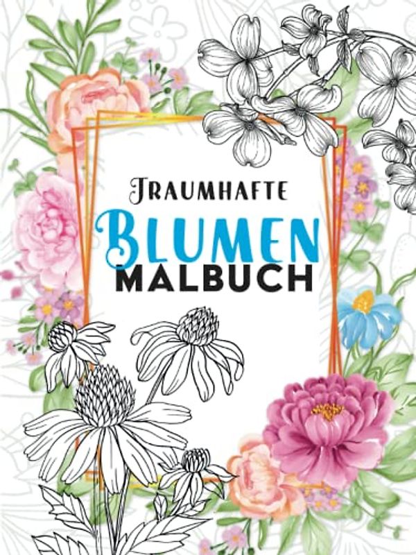 Traumhafte Blumen Malbuch: 50 Motive zum Ausmalen & Relaxen.