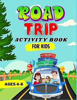 ROAD TRIP ACTIVITY BOOK FOR KIDS AGES 4-8: More Than 70 Activities and Games For Hours Of Fun To Kids Busy During Long Car Rides