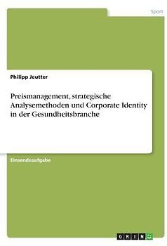 Preismanagement, strategische Analysemethoden und Corporate Identity in der Gesundheitsbranche