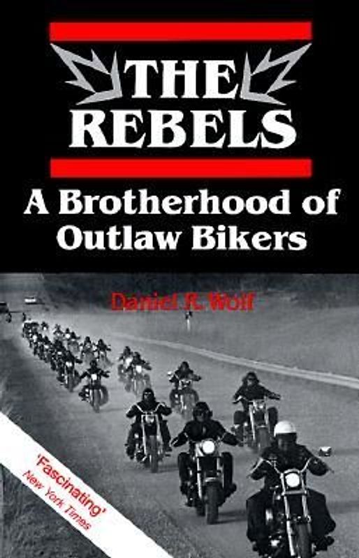 The Rebels: A Brotherhood of Outlaw Bikers - Daniel R. Wolf