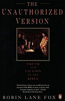 The Unauthorized Version: Truth and Fiction in the Bible - Robin Lane Fox