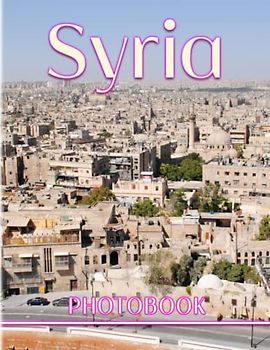 Syria Photography Book: A Beautiful Picture Book With 40 Amazing Images For Meditation, Relaxation And Stress Relief | Gifts For Kids, Teens, Adults And More Ages