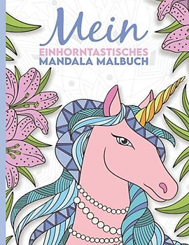 Mein einhorntastisches Mandala Malbuch: 50 wunderschöne Einhorn Mandalas für Kinder ab 8 Jahren.