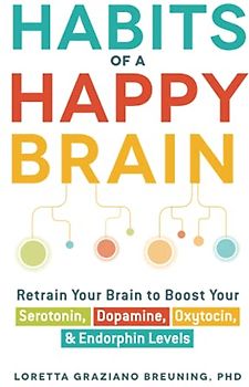 Habits of a Happy Brain: Retrain Your Brain to Boost Your Serotonin, Dopamine, Oxytocin, & Endorphin Levels