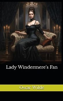 Lady Windermere's Fan: The 1893 Victorian Literature Classic (Annotated)