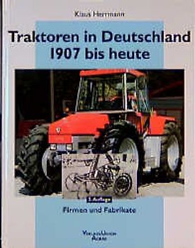Traktoren in Deutschland 1907 bis heute. Firmen und Fabrikate