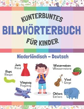 Kunterbuntes Bildwörterbuch für Kinder | Niederländisch - Deutsch: Lernen mit Spaß | Holländisch lernen für Deutsche: 200 alltägliche Wörte für Kinder mit Bildern | Nederlands leren met plezier