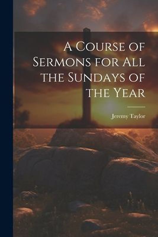 A Course of Sermons for All the Sundays of the Year