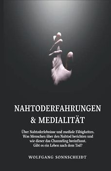 Nahtoderfahrungen & Medialität: Über Nahtoderlebnisse und mediale Fähigkeiten. Was Menschen über den Nahtod berichten und wie dieser das Channeling beeinflusst. Gibt es ein Leben nach dem Tod?