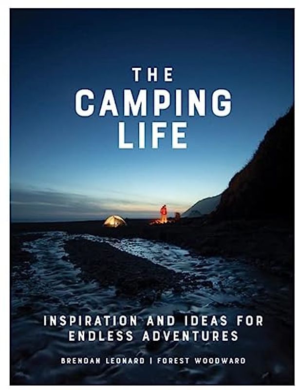 The Camping Life: Inspiration and Ideas for Endless Adventures