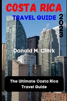 COSTA RICA TRAVEL GUIDE 2023: The Ultimate Costa Rica Travel Guide (World Exploring Travel Guide)