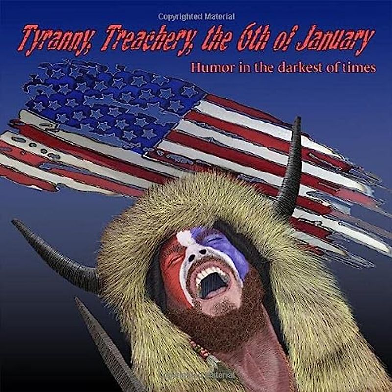 Tyranny, Treachery, the 6th of January: Humor in the Darkest of Times