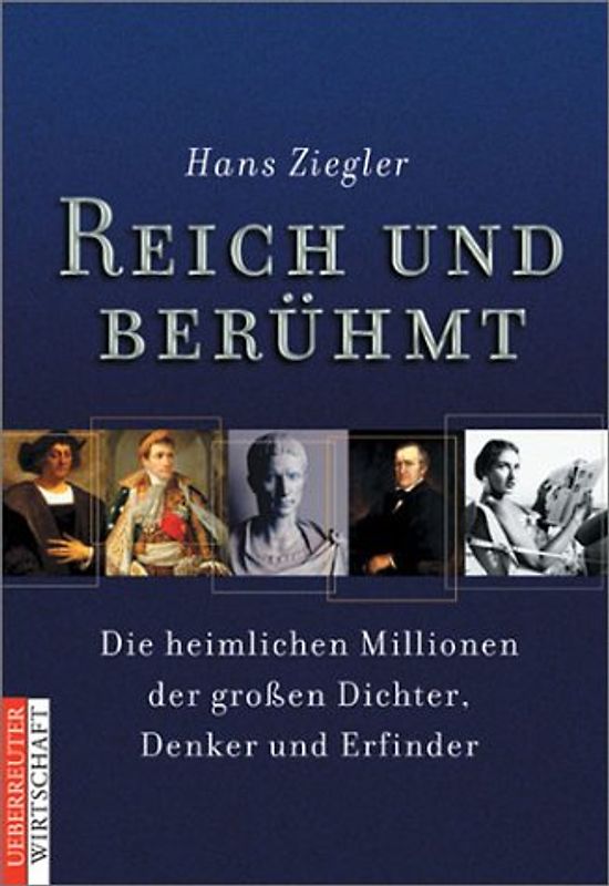 Reich und berühmt. Die heimlichen Millionen der grossen Dichter, Denker und Erfinder