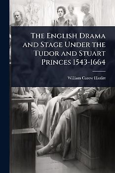 The English Drama and Stage Under the Tudor and Stuart Princes 1543-1664