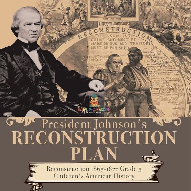 President Johnson's Reconstruction Plan | Reconstruction 1865-1877 Grade 5 | Children's American History