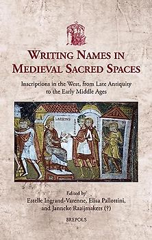 Writing Names in Medieval Sacred Spaces: Inscriptions in the West, from Late Antiquity to the Early Middle Ages (Utrecht Studies in Medieval Literacy, 56)