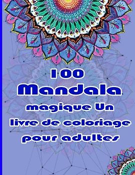 100 Mandala magique Un livre de coloriage pour adultes: Un livre de coloriage pour adultes avec plus de 100 merveilleux, Mandalas magnifiques et ... le soulagement du stress et la relaxation.