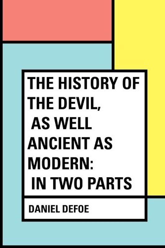 The History of the Devil, As Well Ancient as Modern: In Two Parts