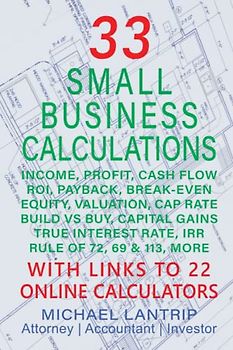 33 SMALL BUSINESS CALCULATIONS: INCOME, PROFIT, CASH FLOW, ROI, PAYBACK, BREAK-EVEN, EQUITY, VALUATION, CAP RATE, BUILD VS BUY, CAPITAL GAINS, TRUE INTEREST RATE, IRR, RULE OF 72, 69 & 113, MORE