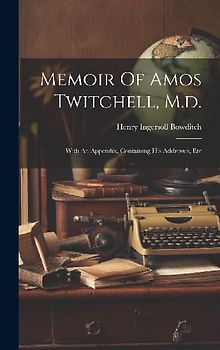 Memoir Of Amos Twitchell, M.d.: With An Appendix, Containing His Addresses, Etc