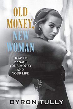 Old Money, New Woman: How To Manage Your Money and Your Life
