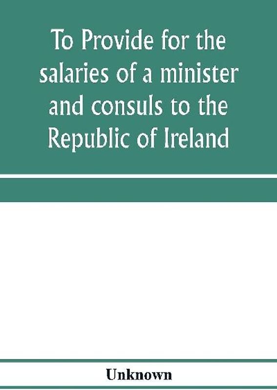 To provide for the salaries of a minister and consuls to the Republic of Ireland. Hearings before the Committee on Foreign Affairs, House of Representatives, Sixty-sixth Congress, second session, on H.R. 3404. December 12, 13, 1919