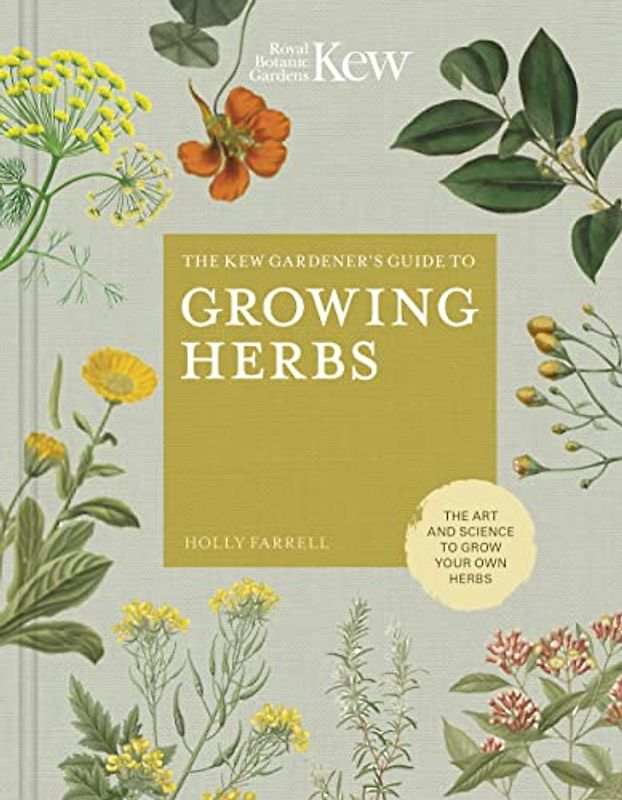 Farrell, H: Kew Gardener's Guide to Growing Herbs: The Art and Science to Grow Your Own Herbs (Kew Experts)