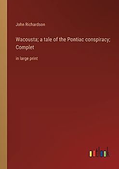Wacousta; a tale of the Pontiac conspiracy; Complet: in large print