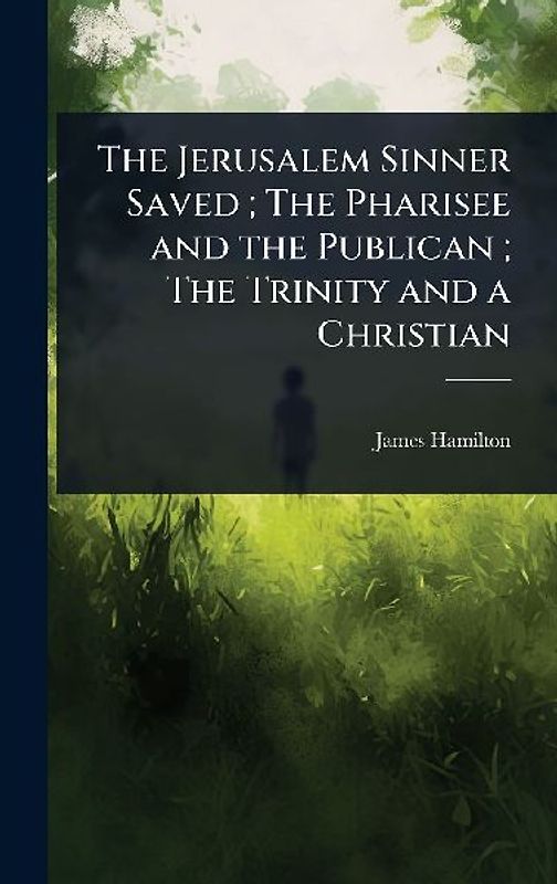 The Jerusalem Sinner Saved; The Pharisee and the Publican; The Trinity and a Christian