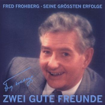 Fred Frohberg - Zwei gute Freunde. Fred Frohberg - Seine größten Erfolge