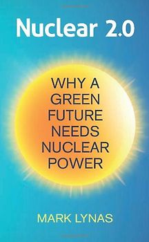 Nuclear 2.0: Why a Green Future Needs Nuclear Power - Lynas, Mark