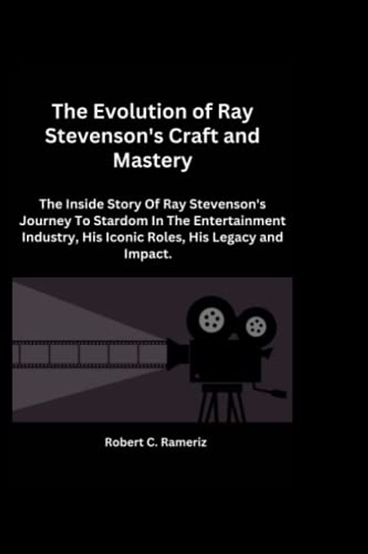 The Evolution of Ray Stevenson's Craft And Mastery: The Inside Story Of Ray Stevenson's Journey To Stardom In The Entertainment Industry, His Iconic Roles, His Legacy and Impact.
