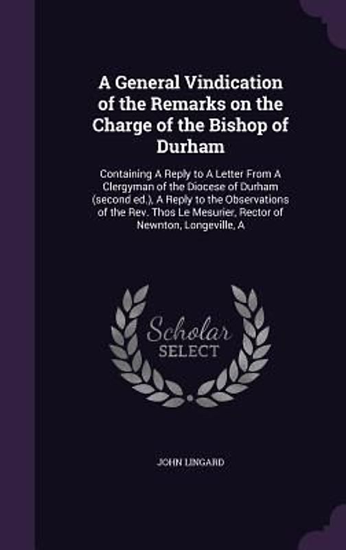 A General Vindication of the Remarks on the Charge of the Bishop of Durham