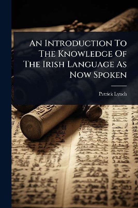 An Introduction To The Knowledge Of The Irish Language As Now Spoken