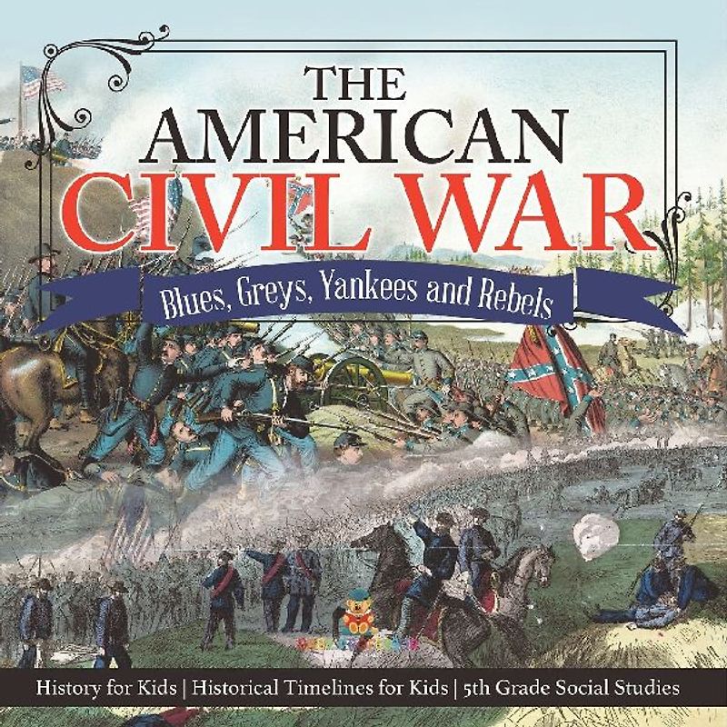 The American Civil War - Blues, Greys, Yankees and Rebels. - History for Kids | Historical Timelines for Kids | 5th Grade Social Studies