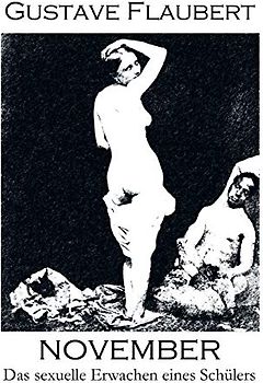 November. Das sexuelle Erwachen eines Schülers: Eine erotische Novelle und ein Frühwerk des Autors von: Madame (Frau) Bovary, Salambo und Die ... (oder auch Die Schule der Empfindsamkeit)