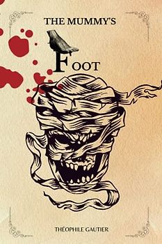 THE MUMMY'S FOOT By Théophile Gautier: Translated By Lafcadio Hearn