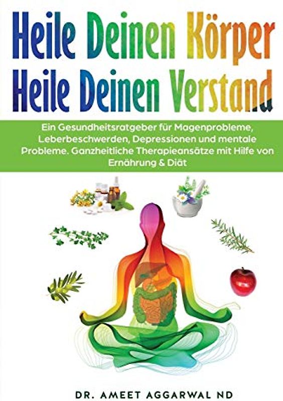 Heile Deinen Körper Heile Deinen Verstand: EIN GESUNDHEITSRATGEBER FÜR MAGENPROBLEME, LEBERBESCHWERDEN, DEPRESSIONEN UND MENTALE PROBLEME. ... Therapieansätze, gesundheitsratgeber, Band 1)