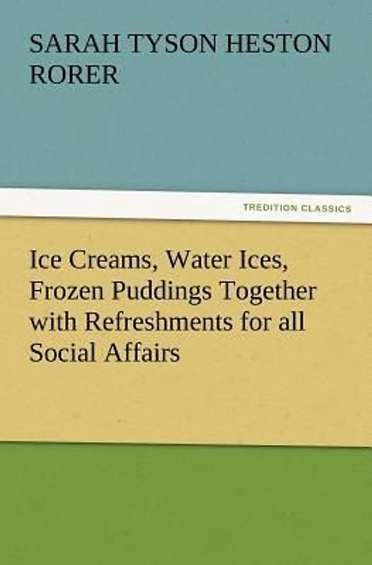 Ice Creams, Water Ices, Frozen Puddings Together with Refreshments for all Social Affairs