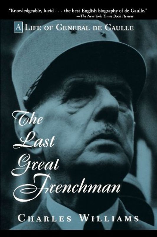 The Last Great Frenchman: A Life of General de Gaulle: Life of Charles De Gaulle