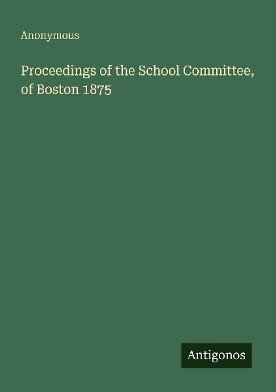 Proceedings of the School Committee, of Boston 1875