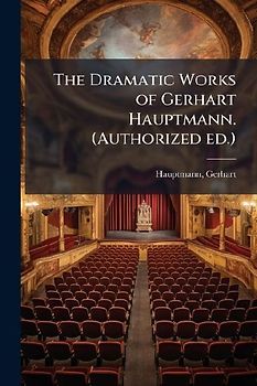 The Dramatic Works of Gerhart Hauptmann. (Authorized ed.)