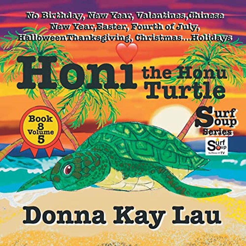 Honi the Honu Turtle: No Birthday, New Year, Valentines, Chinese New Year, Easter, Fourth of July, Halloween, Thanksgiving, Christmas...Holidays Book 8 Volume 5 (Surf Soup)