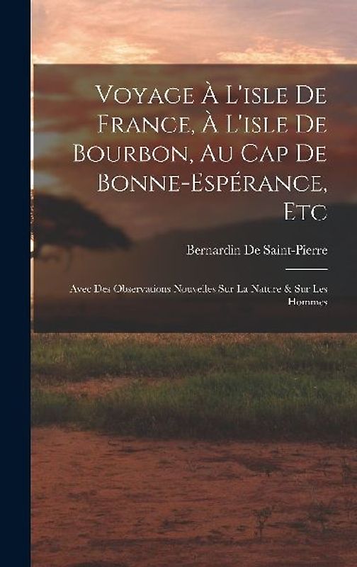 Voyage À L'isle De France, À L'isle De Bourbon, Au Cap De Bonne-Espérance, Etc: Avec Des Observations Nouvelles Sur La Nature & Sur Les Hommes