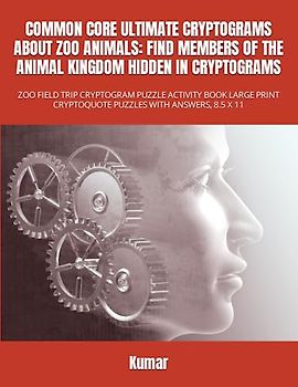 COMMON CORE ULTIMATE CRYPTOGRAMS ABOUT ZOO ANIMALS: FIND MEMBERS OF THE ANIMAL KINGDOM HIDDEN IN CRYPTOGRAMS: ZOO FIELD TRIP CRYPTOGRAM PUZZLE ... CRYPTOQUOTE PUZZLES WITH ANSWERS, 8.5 X 11