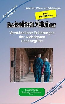 Basiswissen Alzheimer: Verständliche Erklärungen der wichtigsten Fachbegriffe und neue Medikamente