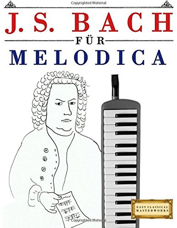 J. S. Bach für Melodica: 10 Leichte Stücke für Melodica Anfänger Buch