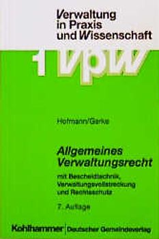Allgemeines Verwaltungsrecht. Mit Bescheidtechnik, Verwaltungsvollstreckung und Rechtsschutz