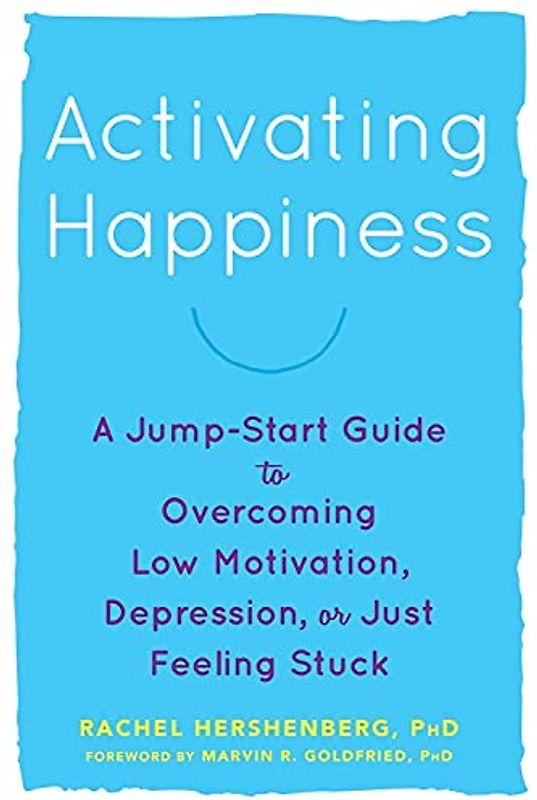Activating Happiness: A Jump-Start Guide to Overcoming Low Motivation, Depression, or Just Feeling Stuck