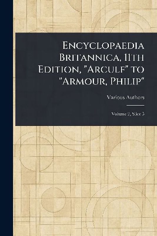Encyclopaedia Britannica, 11th Edition, "Arculf" to "Armour, Philip"